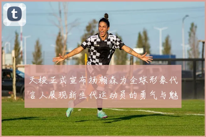 天梭正式宣布杨瀚森为全球形象代言人展现新生代运动员的勇气与魅力